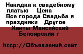 Накидка к свадебному платью  › Цена ­ 3 000 - Все города Свадьба и праздники » Другое   . Ханты-Мансийский,Белоярский г.